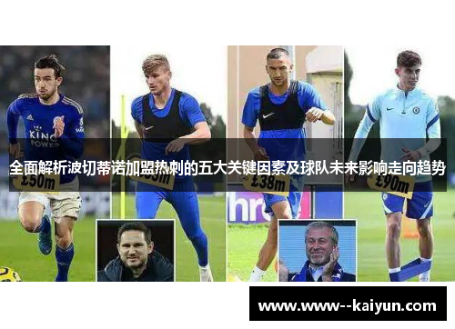 全面解析波切蒂诺加盟热刺的五大关键因素及球队未来影响走向趋势