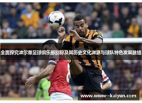 全面探究波尔蒂足球俱乐部别称及其历史文化渊源与球队特色发展脉络