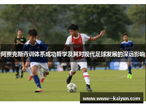 阿贾克斯青训体系成功哲学及其对现代足球发展的深远影响 阿贾克斯青训体系成功哲学及其对现代足球发展的深远影响