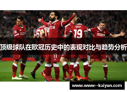 顶级球队在欧冠历史中的表现对比与趋势分析