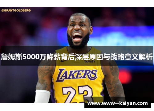 詹姆斯5000万降薪背后深层原因与战略意义解析