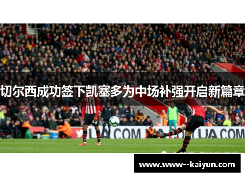 切尔西成功签下凯塞多为中场补强开启新篇章