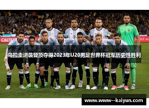 乌拉圭逆袭登顶夺得2023年U20男足世界杯冠军历史性胜利